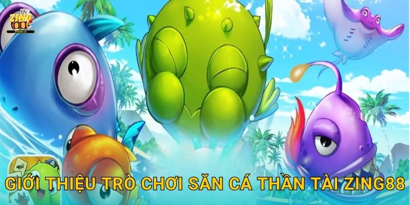 Giới thiệu trò chơi Săn Cá Thần Tài Zing88