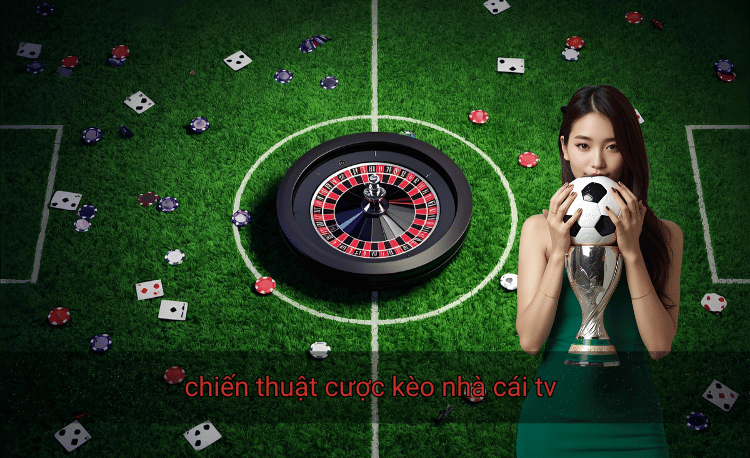Chiến thuật cược kèo nhà cái TV: 7 bí quyết thắng lớn 2 chiến thuật cược kèo nhà cái tv